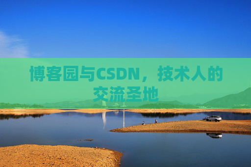 博客园与CSDN,技术人的交流圣地